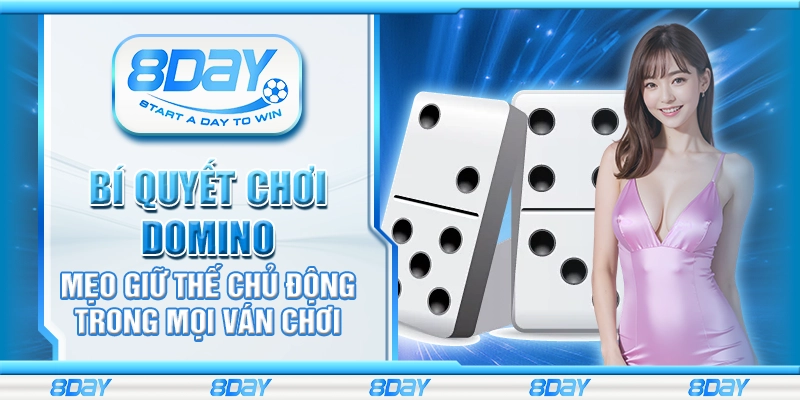 Bí quyết chơi domino – Mẹo giữ thế chủ động trong mọi ván chơi