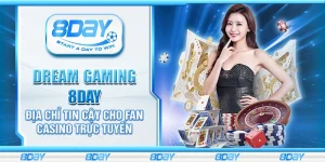 Dream Gaming 8Day - Địa chỉ tin cậy cho fan casino trực tuyến