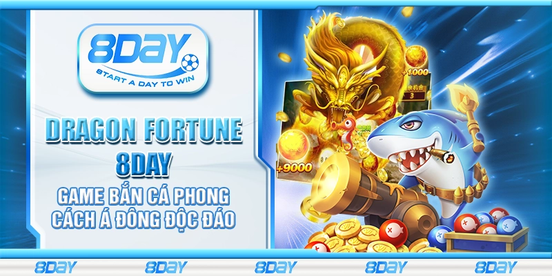 Dragon Fortune 8Day - Game bắn cá phong cách Á Đông độc đáo