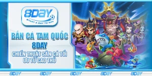 Bắn cá tam quốc 8day - Chiến thuật săn cá tối ưu từ cao thủ