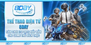 Thể thao điện tử 8Day – Sân chơi eSports hấp dẫn cho game thủ đích thực