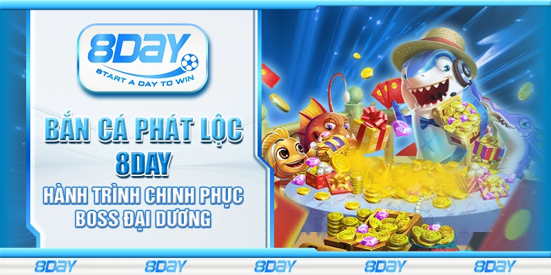 Bắn cá phát lộc 8day - Hành trình chinh phục boss đại dương