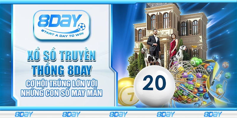 Xổ số Truyền Thống 8Day – Cơ hội trúng lớn với những con số may mắn