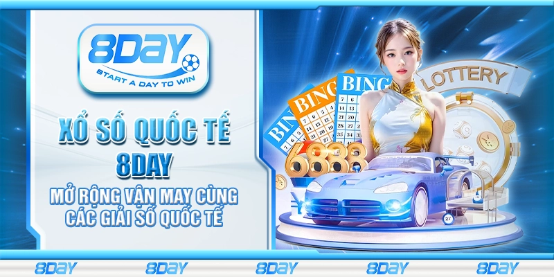 Xổ số quốc tế 8Day – Mở rộng vận may cùng các giải số quốc tế