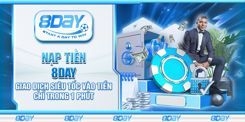 Nạp tiền 8Day – Giao dịch siêu tốc vào tiền chỉ trong 1 phút