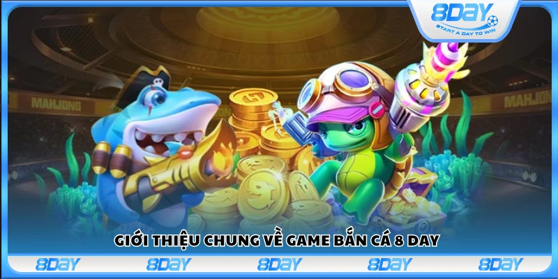 Tổng quan về sảnh bắn cá tại 8 Day