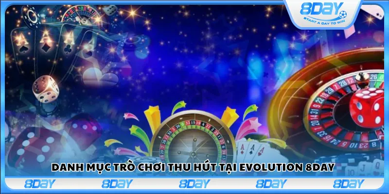 Danh mục trò chơi thu hút tại Evolution 8Day