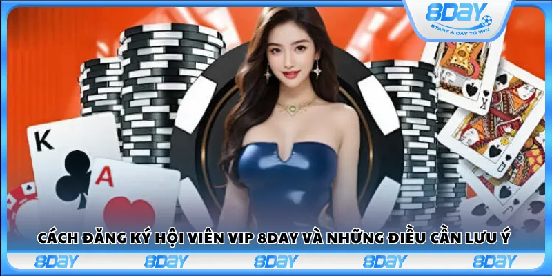 Cách đăng ký hội viên VIP 8Day và những điều cần lưu ý