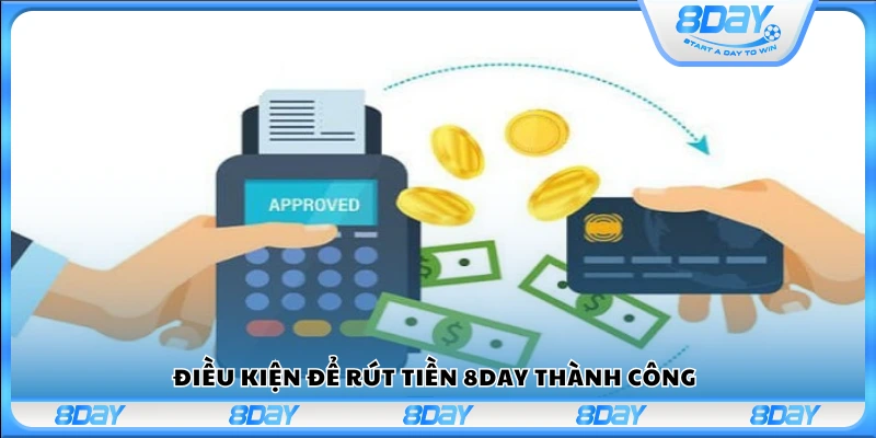Những yêu cầu cần đáp ứng để rút tiền 8Day