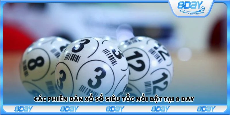 Các phiên bản xổ số siêu tốc nổi bật tại 8 Day