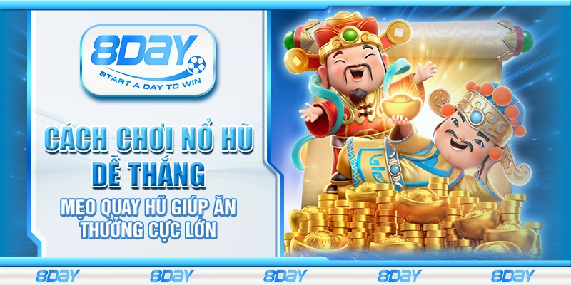 Cách chơi nổ hũ dễ thắng – Mẹo quay hũ giúp ăn thưởng cực lớn
