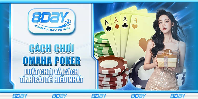Cách chơi Omaha Poker – Luật chơi và cách tính bài dễ hiểu nhất