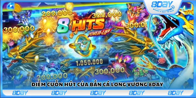 Điểm cuốn hút của bắn cá Long Vương 8day