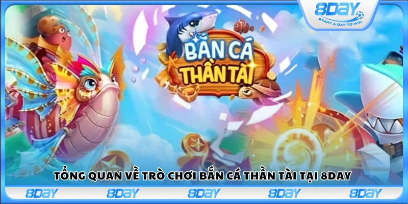 Khái quát chung về bắn cá Thần Tài 8Day