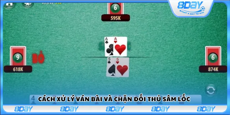 Cách xử lý ván bài và chặn đối thủ Sâm Lốc