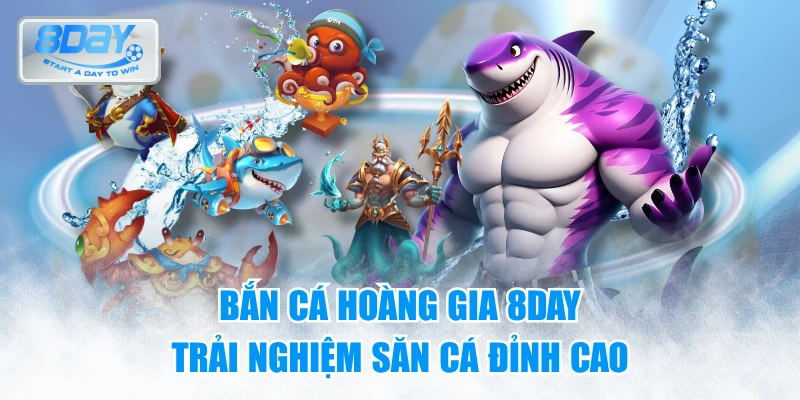 Bắn cá hoàng gia 8day - Trải nghiệm săn cá đỉnh cao
